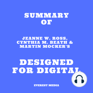 Summary of Jeanne W. Ross, Cynthia M. Beath & Martin Mocker's Designed for Digital