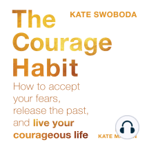 The Courage Habit: How to Accept Your Fears, Release the Past, and Live Your Courageous Life