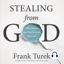 Stealing From God: Why Atheists Need God to Make Their Case