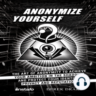 Anonymize Yourself: The Art of Anonymity to Achieve Your Ambition in the Shadows and Protect Your Identity, Privacy and Reputation