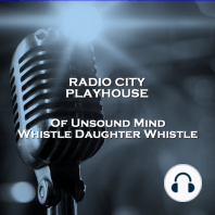 Radio City Playhouse Of Unsound Mind & Whistle Daughter Whistle