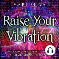 Raise Your Vibration: Unlocking the Secrets to Raising Your Vibrational Frequency