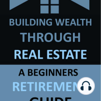 Building Wealth Through Real Estate - A Beginners Retirement Guide
