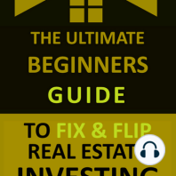 The Ultimate Beginners Guide to Fix and Flip Real Estate Investing
