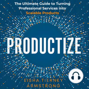 Productize: The Ultimate Guide to Turning Professional Services into Scalable Products