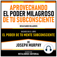 Aprovechando El Poder Milagroso De Tu Subconsciente - Basado En El Libro El Poder De Tu Mente Subconsciente De Joseph Murphy