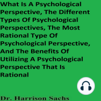 What Is A Psychological Perspective, The Different Types Of Psychological Perspectives, The Most Rational Type Of Psychological Perspective, And The Benefits Of Utilizing A Psychological Perspective That Is Rational