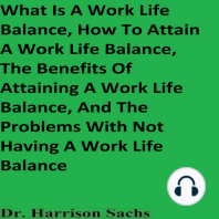 What Is A Work Life Balance, How To Attain A Work Life Balance, The Benefits Of Attaining A Work Life Balance, And The Problems With Not Having A Work Life Balance