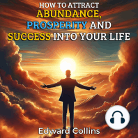How to Attract Abundance, Prosperity, and Success into Your Life. Discover the Secret to Achieving Everything You Desire.