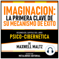 Imaginacion - La Primera Clave De Su Mecanismo De Exito - Resumen Del Capitulo Del Libro Psico-Cibernetica De Maxwell Maltz