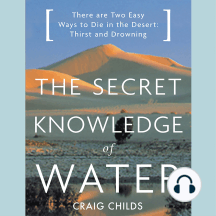 The Secret Knowledge of Water: There Are Two Easy Ways to Die in the Desert: Thirst and Drowning