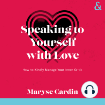 Speaking to Yourself with Love: How to Kindly Manage Your Inner Critic