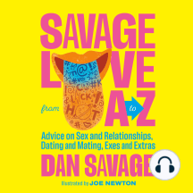 Savage Love from A to Z: Advice on Sex and Relationships, Dating and Mating, Exes and Extras