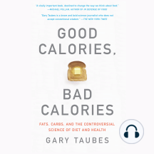 Good Calories, Bad Calories: Fats, Carbs, and the Controversial Science of Diet and Health