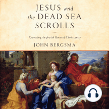 Jesus and the Dead Sea Scrolls: Revealing the Jewish Roots of Christianity