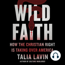 Wild Faith: How the Christian Right Is Taking Over America