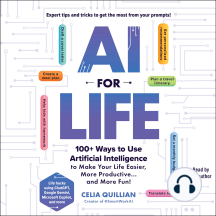 AI for Life: 100+ Ways to Use Artificial Intelligence to Make Your Life Easier, More Productive…and More Fun!