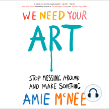 We Need Your Art: Stop Messing Around and Make Something