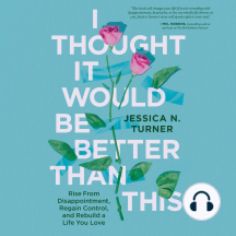 I Thought It Would Be Better Than This: Rise From Disappointment, Regain Control, and Rebuild a Life You Love