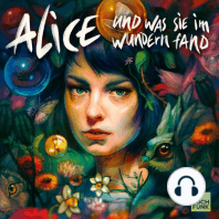 Alice und was sie im Wundern fand - Ein Hörspiel nach Motiven von Lewis Caroll