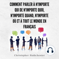 Comment Parler À N'importe Qui De N'importe Quoi, N'importe Quand, N'importe Où Et À Tout Le Monde en français/ How to Talk to Anyone About Anything, Anytime, ... and Anyone in French (French Edition)