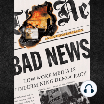 Bad News: How Woke Media Is Undermining Democracy