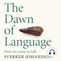 The Dawn of Language: The story of how we came to talk