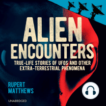 Alien Encounters: True-Life Stories of Aliens, UFOs and Other Extra-Terrestrial Phenomena