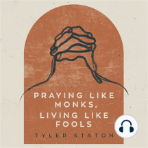Praying Like Monks, Living Like Fools: An Invitation to the Wonder and Mystery of Prayer