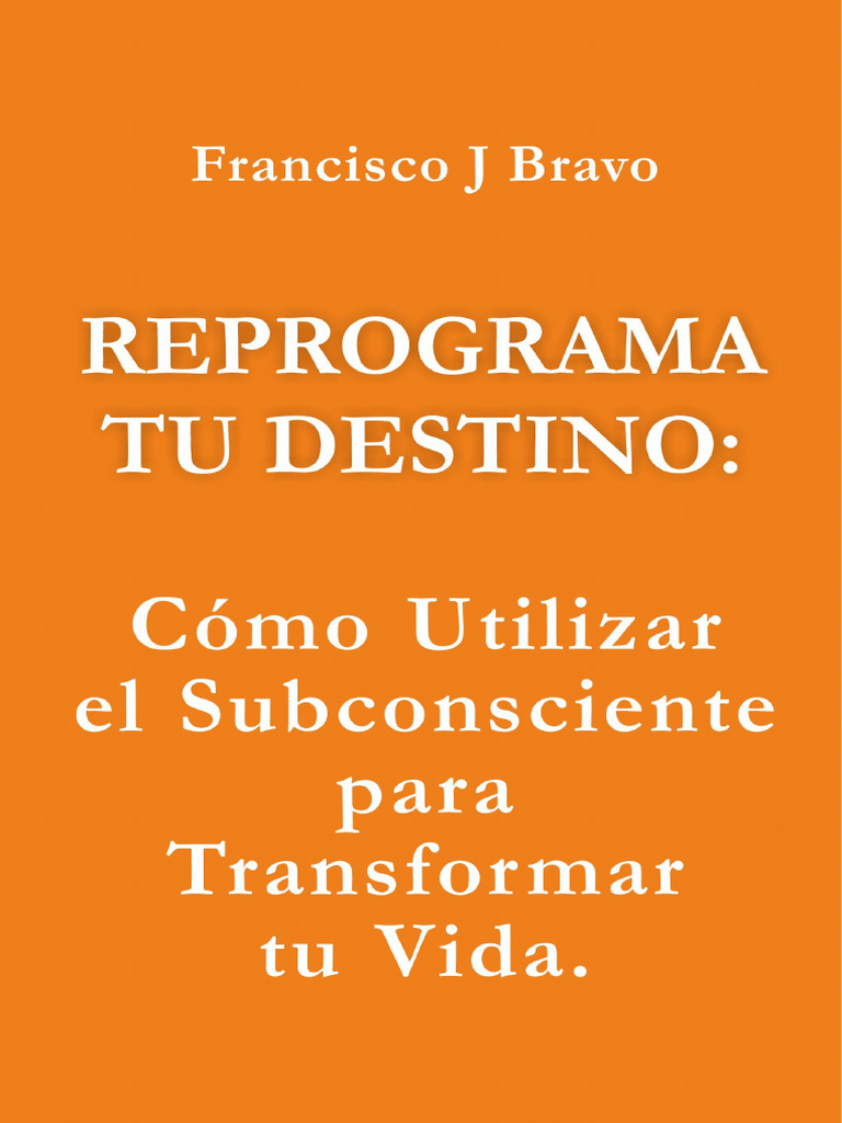 Reprograma Tu Destino, Cómo Utilizar El Subconsciente para Transformar ...