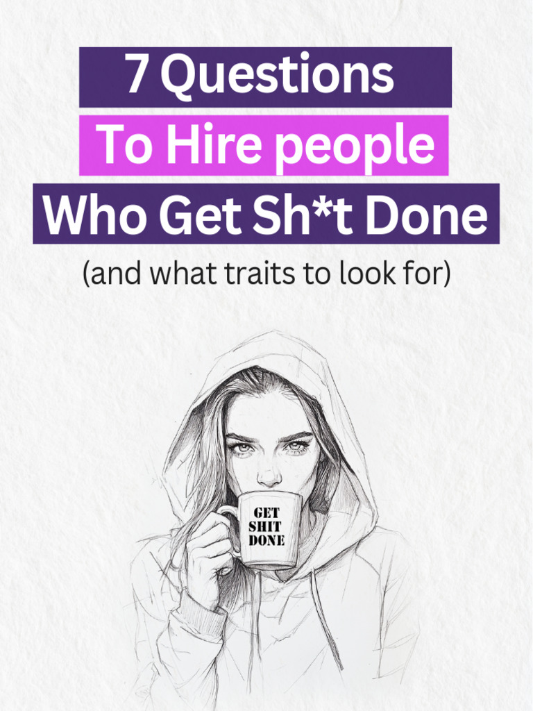7 Questions To Hire People Who Get Shit Done | PDF | Mindset | Psychology
