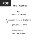 The Internet: By: Jonald R. Parong A Research Paper in English IV - O January 13, 2009 Presented To: Mrs. Hernandez