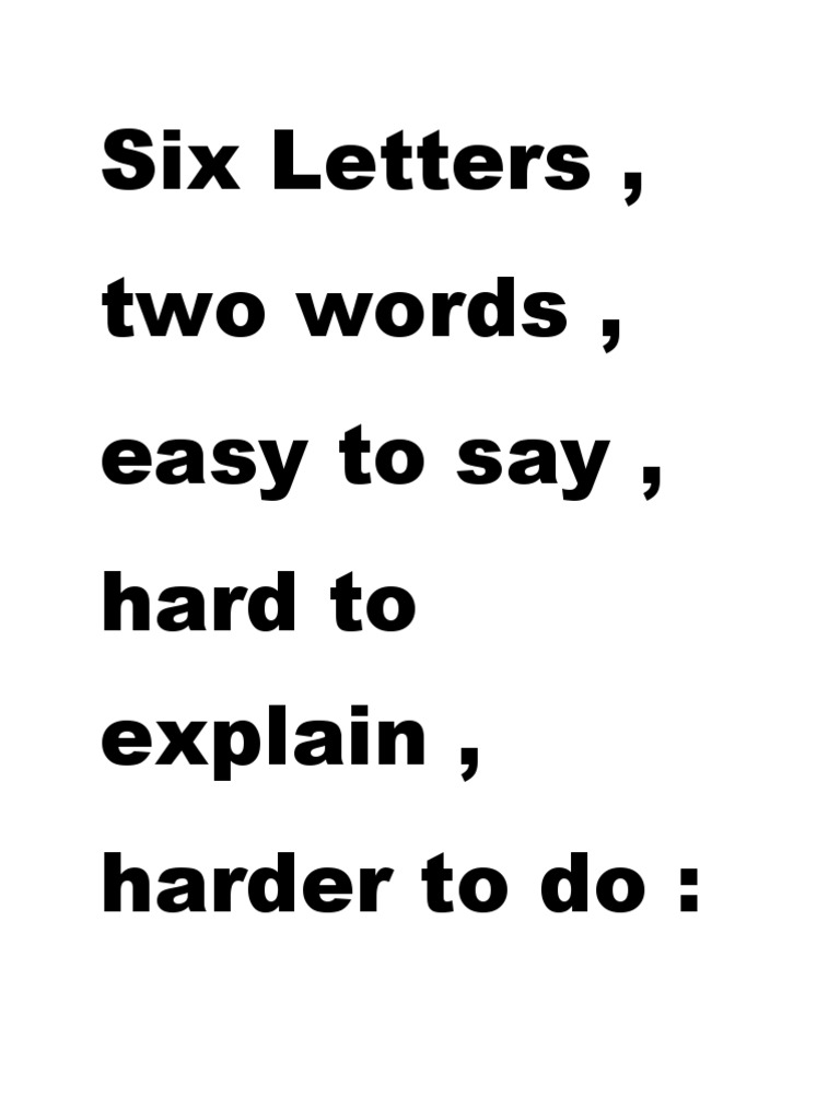 Six Letters, Two Words, Easy To Say, Hard To Explain, Harder To Do | PDF