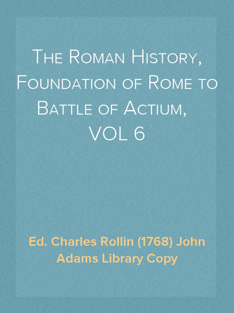 The Roman History, Foundation of Rome To Battle of Actium, VOL 6 of 10 ...