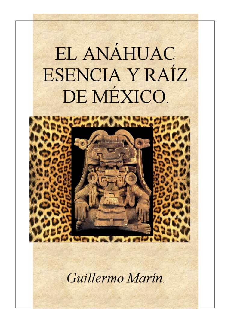 El Anáhuac esencia y raíz de México. Ensayo.
