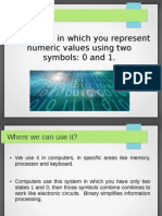 Binary System: Is A System in Which You Represent Numeric Values Using Two Symbols: 0 and 1