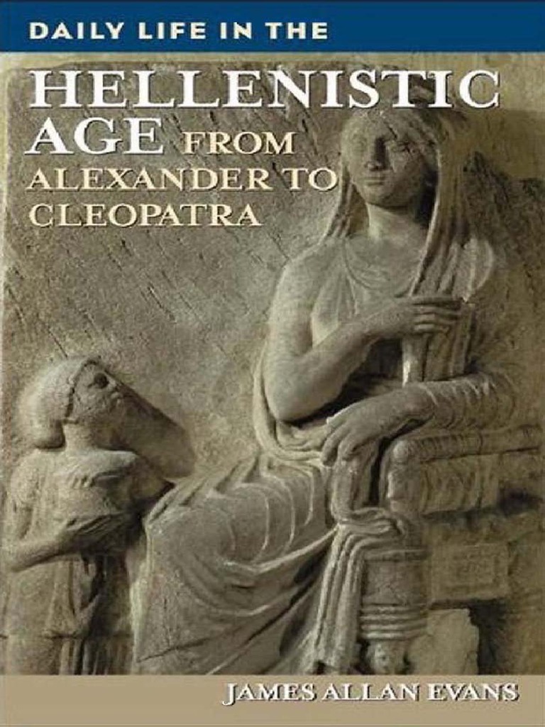 Daily Life in the Hellenistic Age: From Alexander to Cleopatra (James