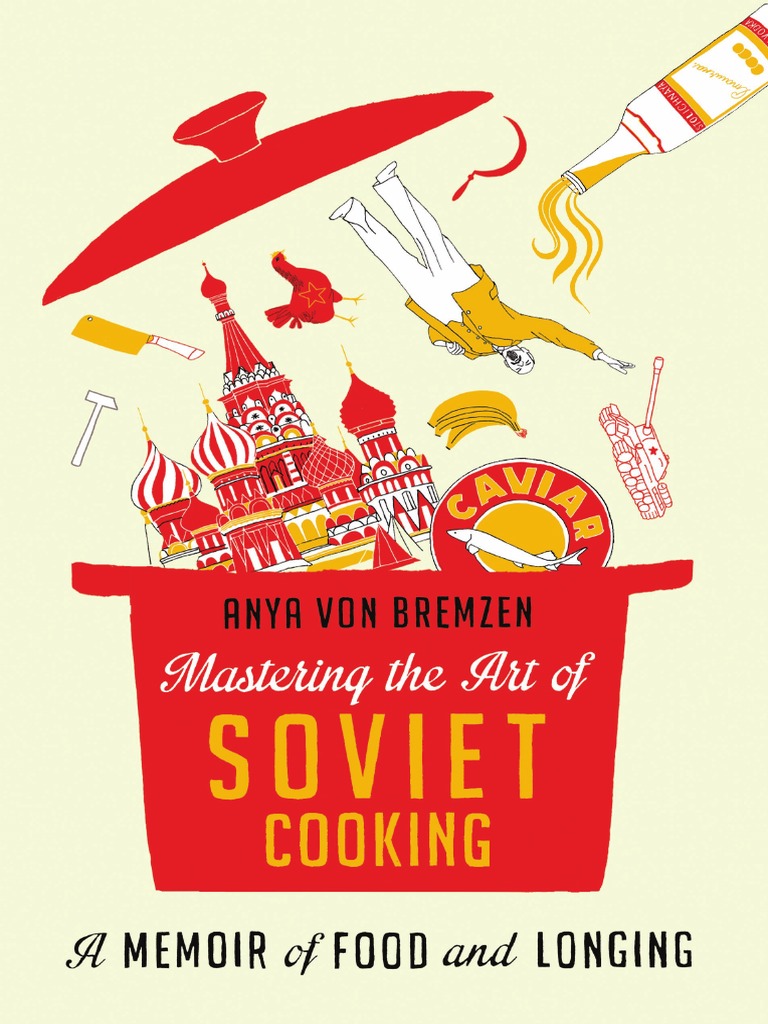 Mastering The Art of Soviet Cooking by Anya Von Bremzen (Excerpt) | PDF ...