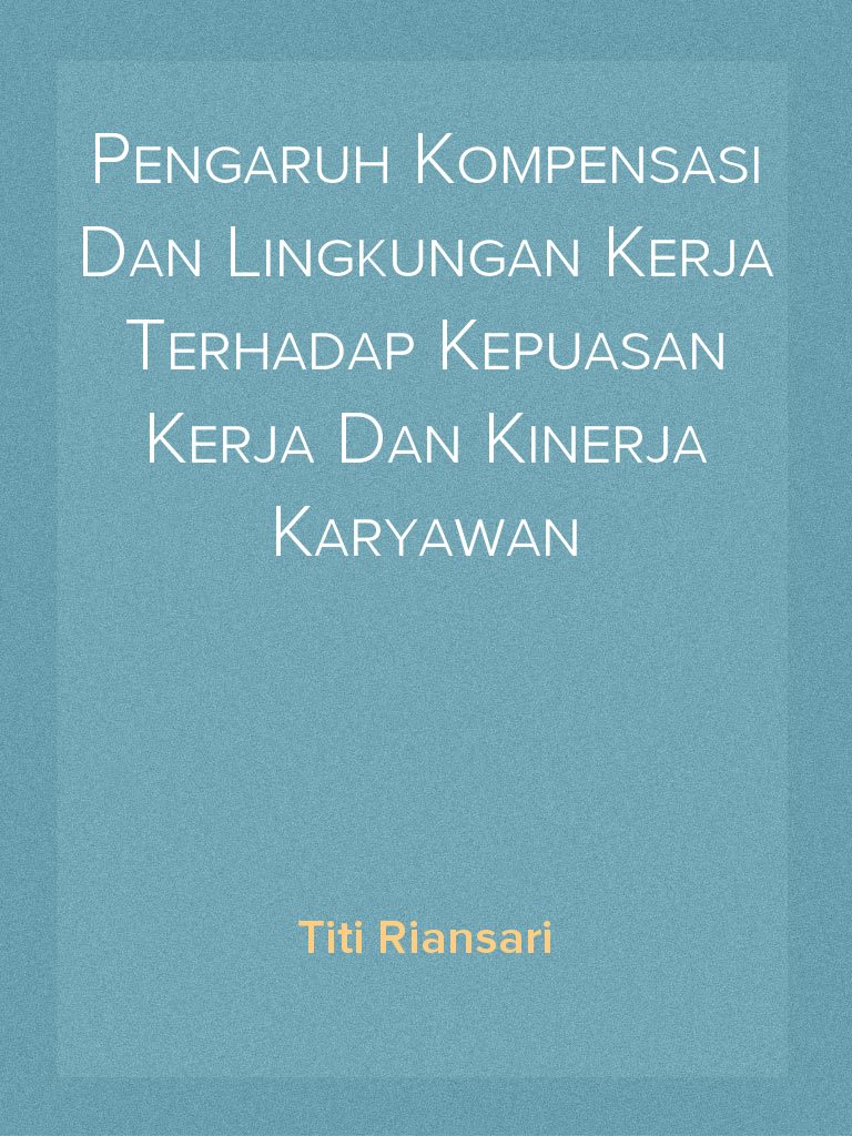 Pengaruh Kompensasi Dan Lingkungan Kerja Terhadap Kepuasan Kerja Dan Kinerja Karyawan