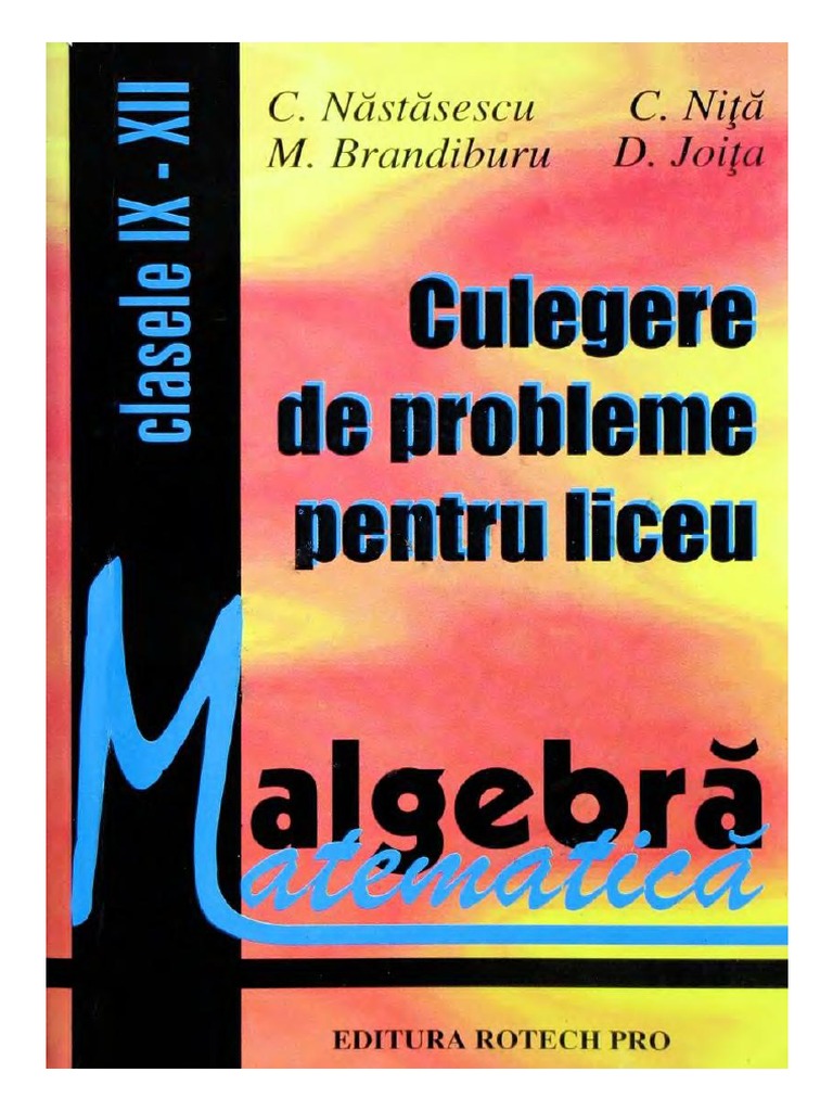 160986025 Algebra Culegere De Probleme Pentru Liceu Clasele Ix Xii C Nastasescu C Nita M Brandiburu D Joita