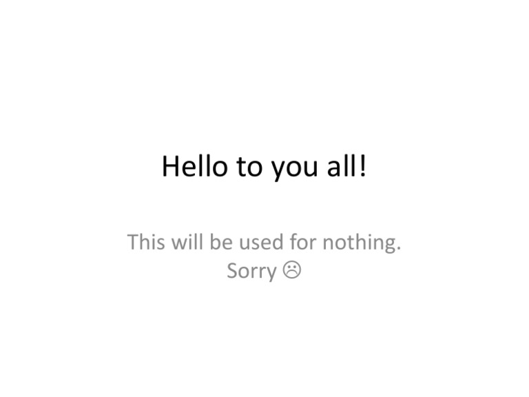 Hello To You All!: This Will Be Used For Nothing. Sorry | PDF