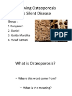 Knowing Osteoporosis As Silent Disease: Group: 1.bunyamin 2. Daniel 3. Golda Mardika 4. Yusuf Bastari