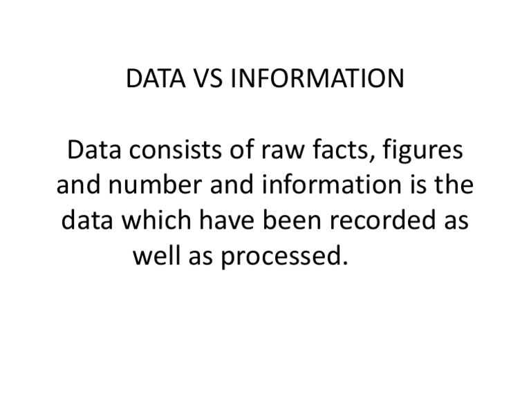 Data Vs Information Data Consists of Raw Facts, Figures and Number and