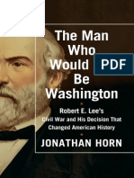 The Man Who Would Not Be Washington Robert E. Lee's Civil War and His Decision That Changed American History By Jonathan Horn