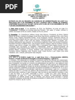 Ata da RCA das 09:30 - Defini??o da data de pagamento dos dividendos j? declarados (Light S.A.).
Financiamentos (BNDES) Proesco - Projeto de Efici?ncia Energ?tica no Norte Shopping ? Light Esco.
Financiamentos (BNDES) Proesco - Projeto de Efici?ncia Energ