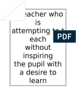 A Teacher Who Is Attempting To T Each Without Inspiring The Pupil With A Desire To Learn
