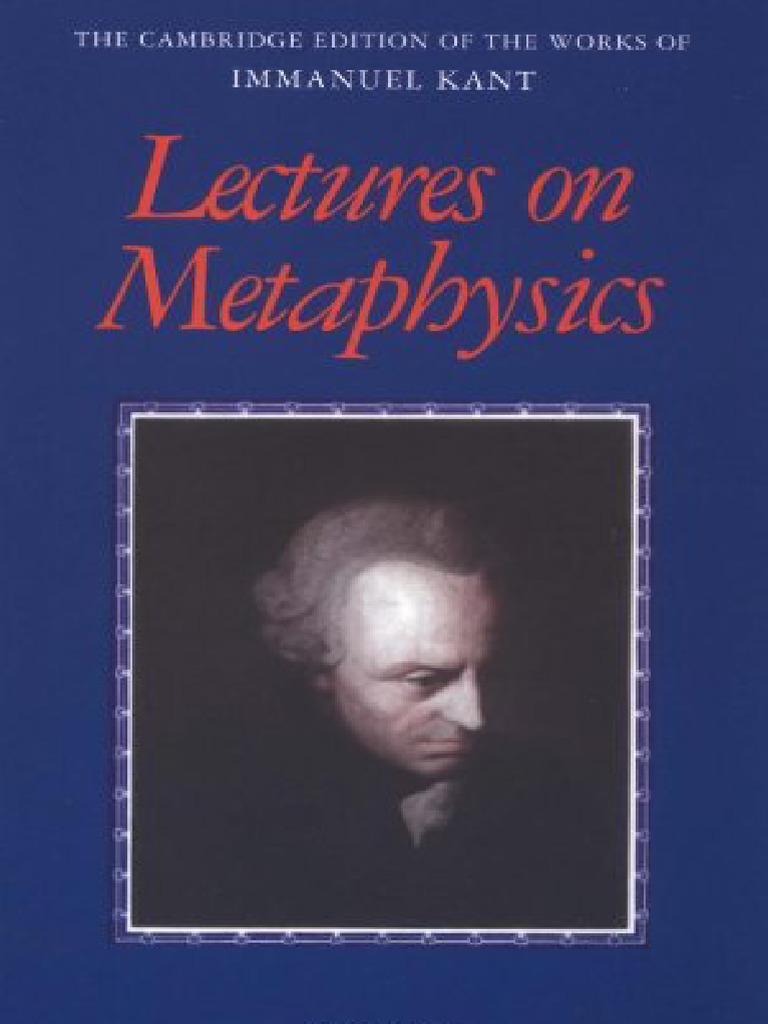 Lectures on Metaphysics, I. Kant (Cambridge, 1997) Immanuel Kant Metaphysics