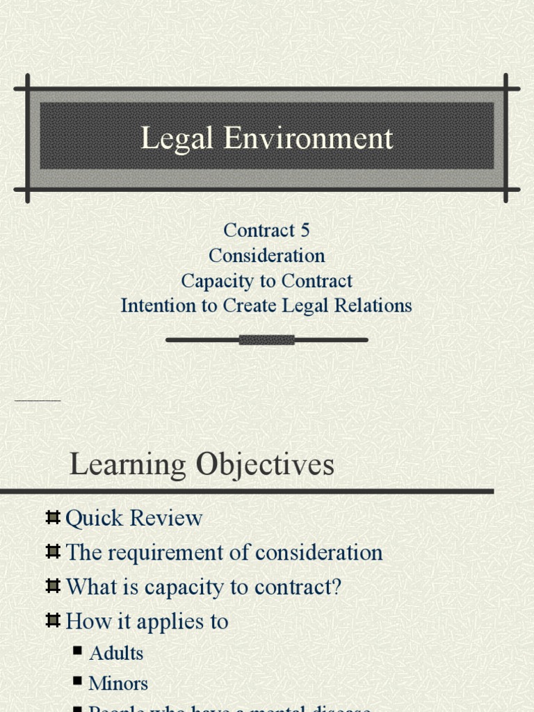 Legal Environment: Contract 5 Consideration Capacity To Contract ...