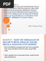 Pg 15, soalan 1 :Raja Ali Haji dalam Gurindam Fasal yang Keempat menyatakan ciri-ciri murni budi bahasa berkait rapat dengan hati seperti kata-katanya : “Hati itu kerajaan di dalam tubuh, jikalau zalim segala anggota pun roboh”. Berikan ulasan anda.