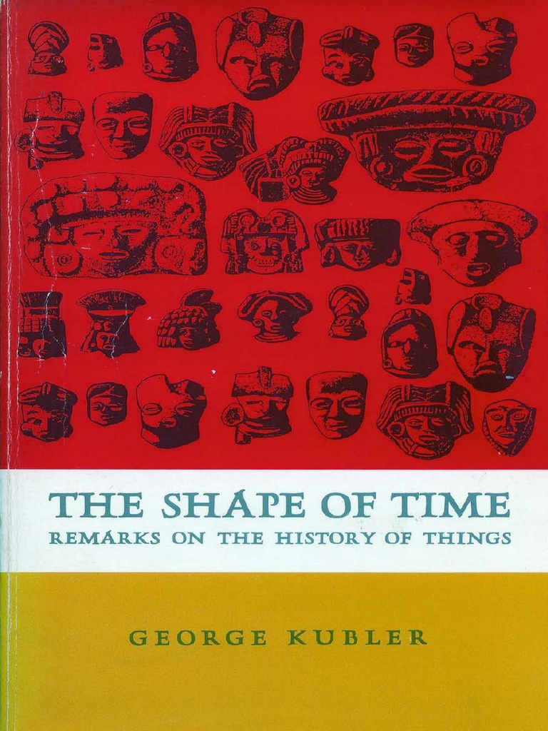 Kubler George The Shape of Time Remarks On The History of Things | Time ...